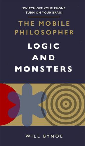 The Mobile Philosopher: Logic and Monsters: Switch off your phone, turn on your brain (Paperback)