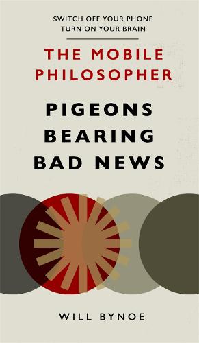The Mobile Philosopher: Pigeons Bearing Bad News: Switch off your phone, turn on your brain (Paperback)