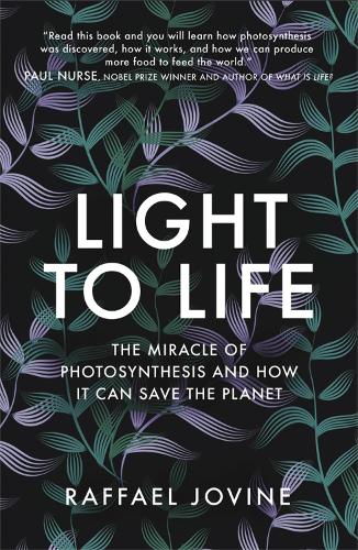 Light to Life: The miracle of photosynthesis and how it can save the planet (Hardback)