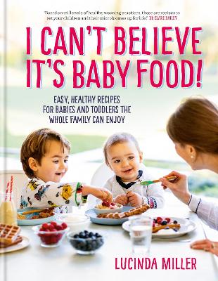 I Can't Believe It's Baby Food!: Easy, healthy recipes for babies and toddlers that the whole family can enjoy (Hardback)