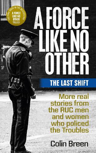 A Force Like No Other 3: The Last Shift: The Final Selection of Real Stories from the Ruc Men and Women Who Policed the Troubles - A Force Like No Other (Paperback)