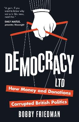 Democracy Ltd: How Money and Donations have Corrupted British Politics (Paperback)
