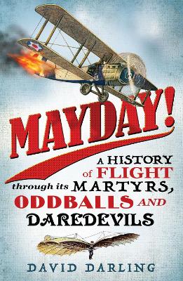 Mayday!: A History of Flight through its Martyrs, Oddballs and Daredevils (Paperback)