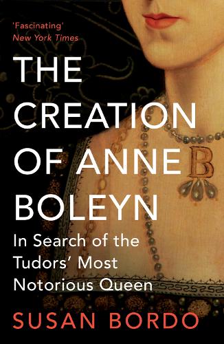 The Creation of Anne Boleyn: In Search of the Tudors' Most Notorious Queen (Paperback)