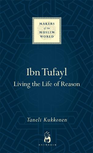 Ibn Tufayl: Living the Life of Reason - Makers of the Muslim World (Hardback)