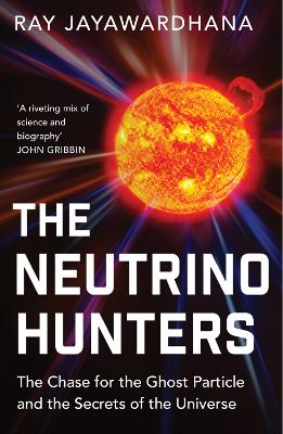 The Neutrino Hunters: The Chase for the Ghost Particle and the Secrets of the Universe (Paperback)