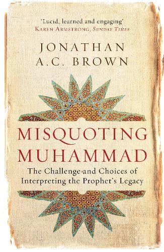 Misquoting Muhammad: The Challenge and Choices of Interpreting the Prophet's Legacy (Paperback)