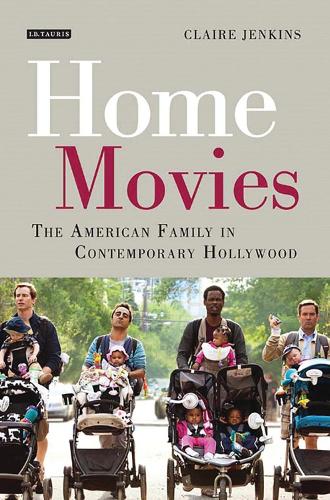 Home Movies: The American Family in Contemporary Hollywood Cinema (Hardback)