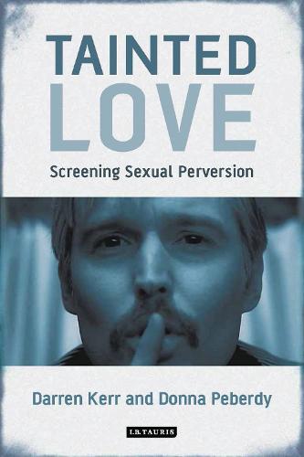 Tainted Love: Screening Sexual Perversion - International Library of the Moving Image (Paperback)