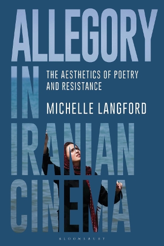 Allegory in Iranian Cinema: The Aesthetics of Poetry and Resistance - International Library of the Moving Image (Hardback)