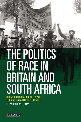 The Politics of Race in Britain and South Africa: Black British Solidarity and the Anti-Apartheid Struggle (Hardback)