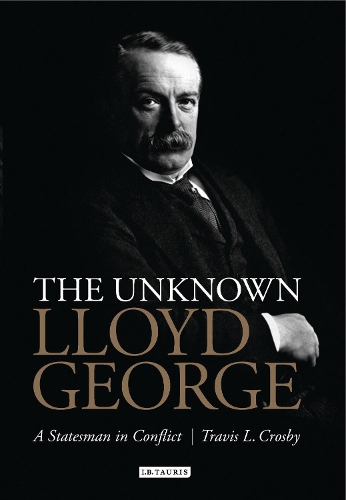 The Unknown Lloyd George: A Statesman in Conflict (Hardback)