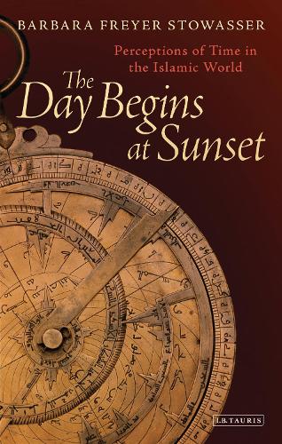 The Day Begins at Sunset: Perceptions of Time in the Islamic World (Hardback)