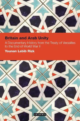 Britain and Arab Unity: A Documentary History from the Treaty of Versailles to the End of World War II (Paperback)
