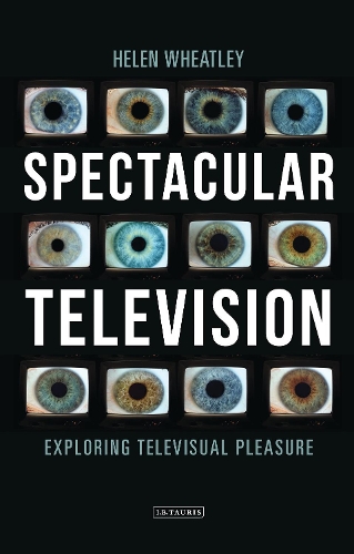 Spectacular Television: Exploring Televisual Pleasure - International Library of the Moving Image (Paperback)