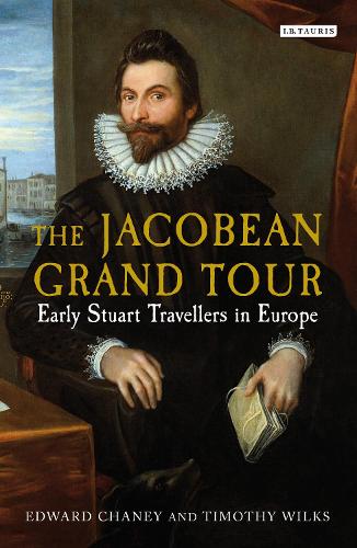The Jacobean Grand Tour: Early Stuart Travellers in Europe (Hardback)