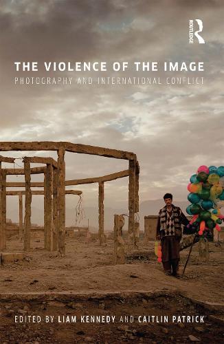 The Violence of the Image: Photography and International Conflict - International Library of Visual Culture (Hardback)