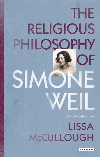 The Religious Philosophy of Simone Weil: An Introduction - Library of Modern Religion (Hardback)