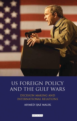 US Foreign Policy and the Gulf Wars: Decision- making and International Relations - Library of International Relations (Hardback)