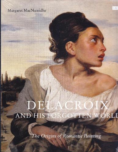 Delacroix and His Forgotten World by Margaret MacNamidhe | Waterstones