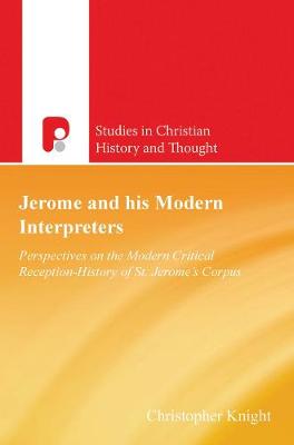 Jerome and His Modern Interpreters: Perspectives on the Modern Critical Reception-History of St Jeromes Corpus - Studies in Christian History and Thought (Paperback)