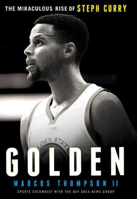 Golden: The Miraculous Rise of Steph Curry - Marcus Thompson