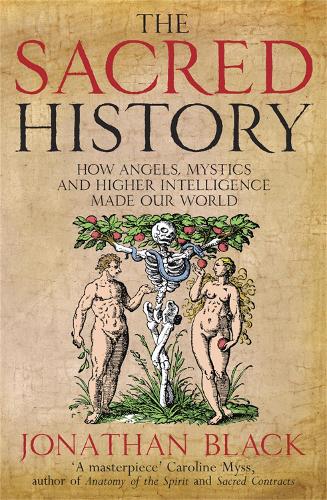 The Sacred History: How Angels, Mystics and Higher Intelligence Made Our World (Paperback)