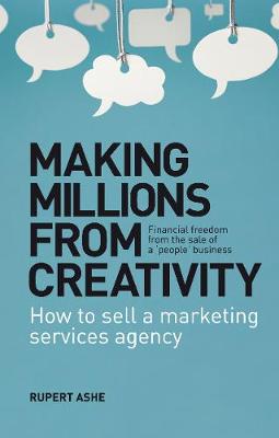 Making Millions From Creativity: How to sell a marketing services agency (Paperback)
