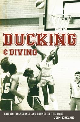 Ducking & Diving: Britain, Basketball and Brunel in the 1980s (Paperback)