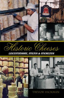 Historic Cheeses: Leicestershire, Stilton and Stichelton (Paperback)