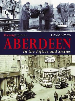 Aberdeen in the Fifties and Sixties (Paperback)