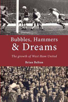 Bubbles, Hammers and Dreams - the Growth of West Ham United (Paperback)