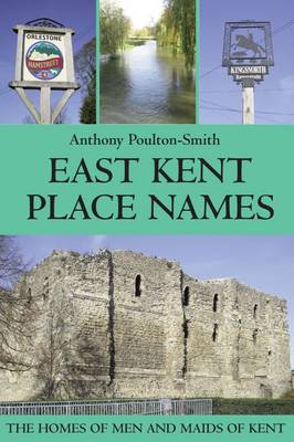 East Kent Place Names - the Homes of Men and Maids of Kent (Paperback)