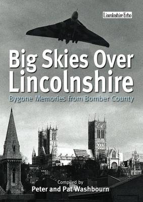 Big Skies Over Lincolnshire: Bygone Memories from Bomber County (Paperback)