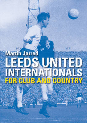 Leeds United Internationals - For Club and Country (Paperback)