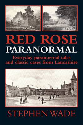 Red Rose Paranormal - Everyday Paranormal Tales and Classic Cases from Lancashire (Paperback)