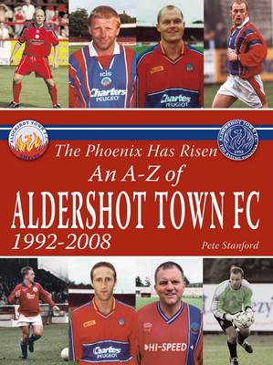 The Phoenix Has Risen: An A-Z of Aldershot Town FC (Paperback)