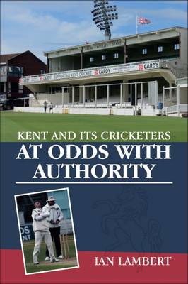 At Odds with Authority: Kent and its Cricketers (Paperback)