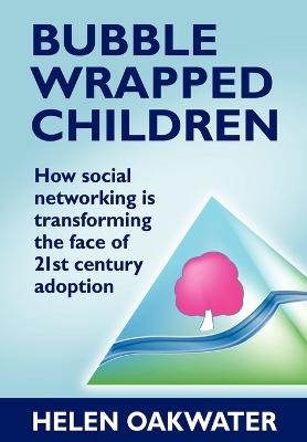 Bubble Wrapped Children - How Social Networking is Transforming the Face of 21st Century Adoption (Paperback)