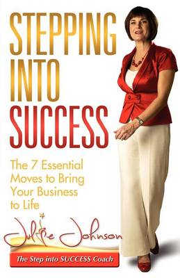 Stepping Into Success - The 7 Essential Moves to Bring Your Business to Life (Paperback)