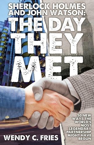 Sherlock Holmes and John Watson: The Day They Met: 50 New Ways the World's Most Legendary Partnership Might Have Begun (Paperback)