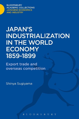 Japan's Industrialization in the World Economy:1859-1899: Export, Trade and Overseas Competition - Bloomsbury Academic Collections: Japan (Hardback)