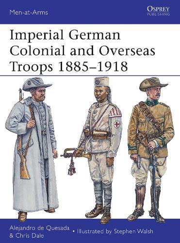 Imperial German Colonial and Overseas Troops 1885–1918 - Alejandro de Quesada