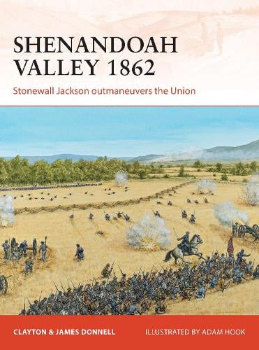 Shenandoah Valley 1862: Stonewall Jackson outmaneuvers the Union - Campaign (Paperback)