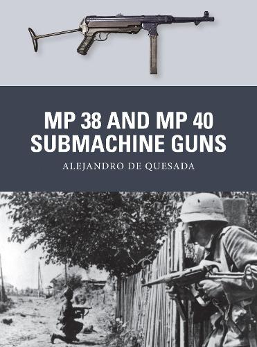 MP 38 and MP 40 Submachine Guns by Alejandro de Quesada, Johnny Shumate