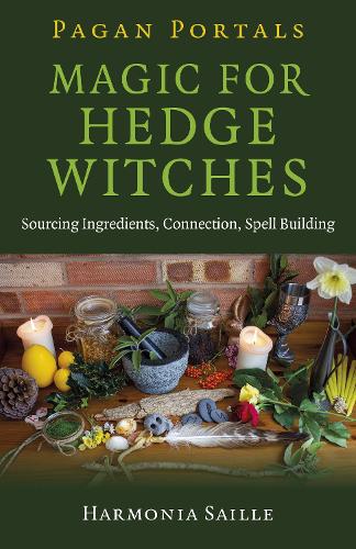 Pagan Portals - Magic for Hedge Witches: Sourcing Ingredients, Connection, Spell Building (Paperback)