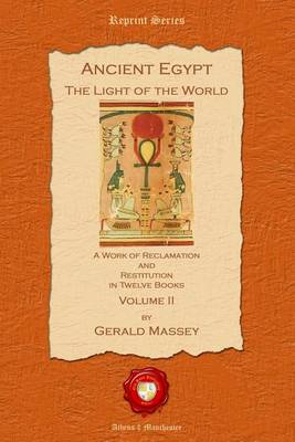 Ancient Egypt. The Light of the World: Pt. II: A Work of Reclamation and Restitution in Twelve Books (Paperback)