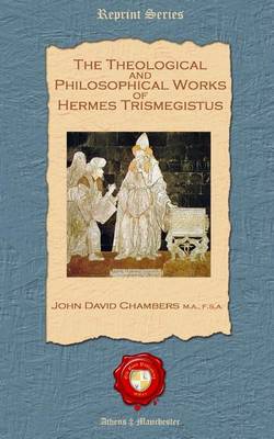 The Theological and Philosophical Works of Hermes Trismegistus (Paperback)