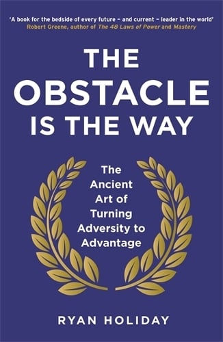 The Obstacle is the Way: The Ancient Art of Turning Adversity to Advantage (Paperback)