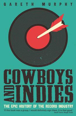 Cowboys and Indies: The Epic History of the Record Industry (Paperback)